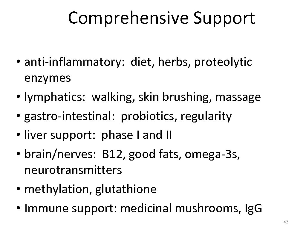  Comprehensive Support • anti-inflammatory: diet, herbs, proteolytic enzymes • lymphatics: walking, skin brushing,