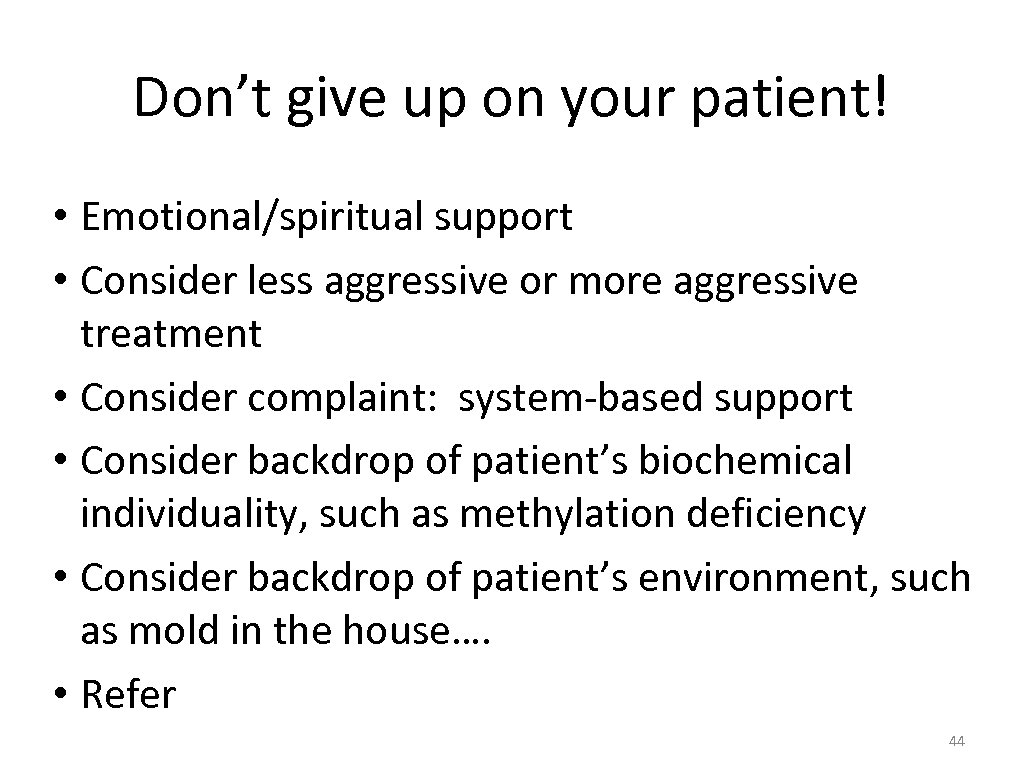 Don’t give up on your patient! • Emotional/spiritual support • Consider less aggressive or