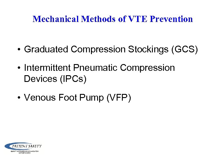 Mechanical Methods of VTE Prevention • Graduated Compression Stockings (GCS) • Intermittent Pneumatic Compression