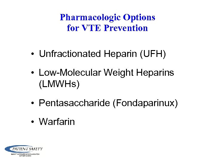 Pharmacologic Options for VTE Prevention • Unfractionated Heparin (UFH) • Low-Molecular Weight Heparins (LMWHs)