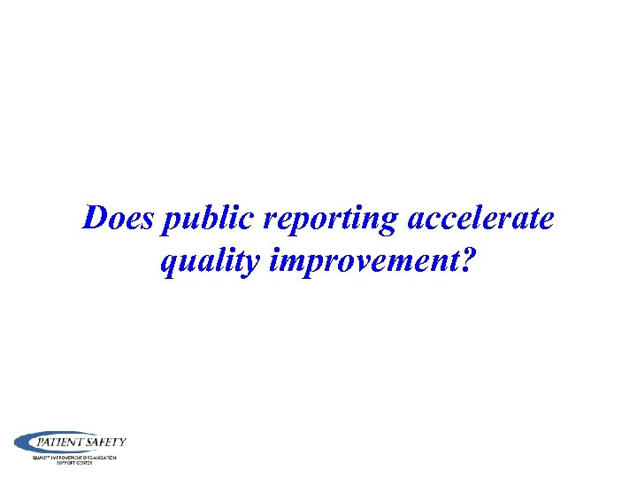Does public reporting accelerate quality improvement? 