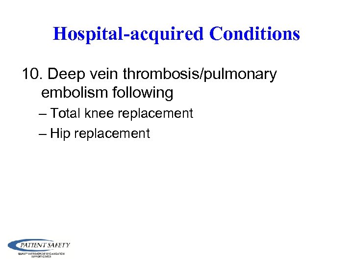 Hospital-acquired Conditions 10. Deep vein thrombosis/pulmonary embolism following – Total knee replacement – Hip