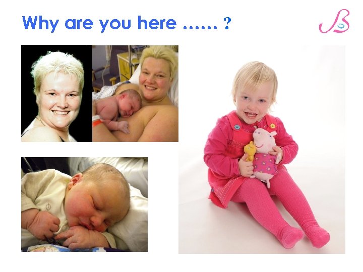 Why are you here …… ? 