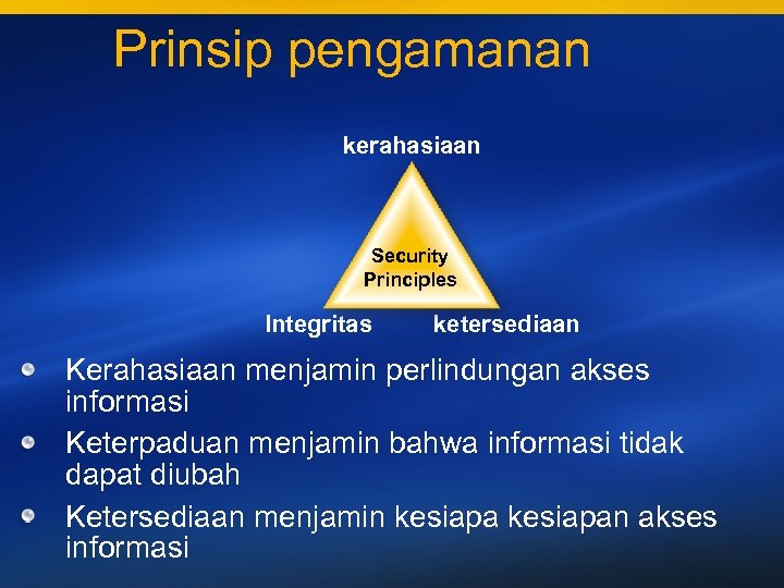 Prinsip pengamanan kerahasiaan Security Principles Integritas ketersediaan Kerahasiaan menjamin perlindungan akses informasi Keterpaduan menjamin