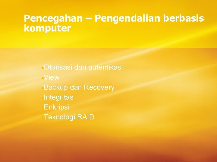 Pencegahan – Pengendalian berbasis komputer ·Otorisasi dan autentikasi ·View ·Backup dan Recovery ·Integritas ·Enkripsi