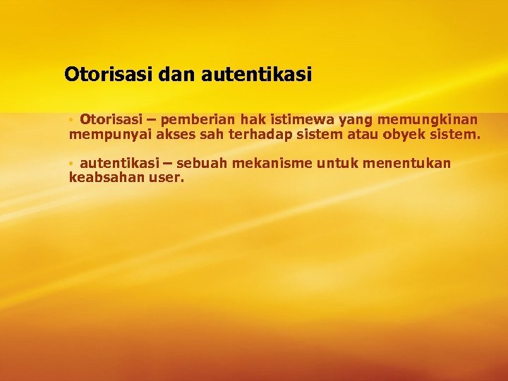 Otorisasi dan autentikasi • Otorisasi – pemberian hak istimewa yang memungkinan mempunyai akses sah