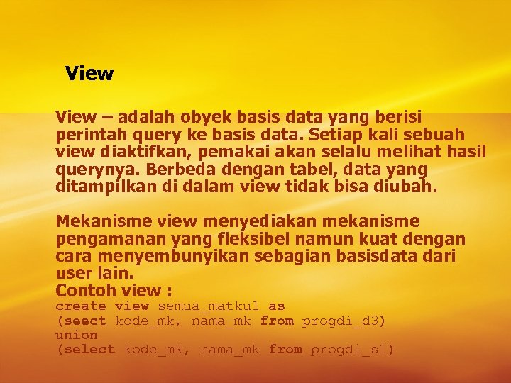 View – adalah obyek basis data yang berisi perintah query ke basis data. Setiap