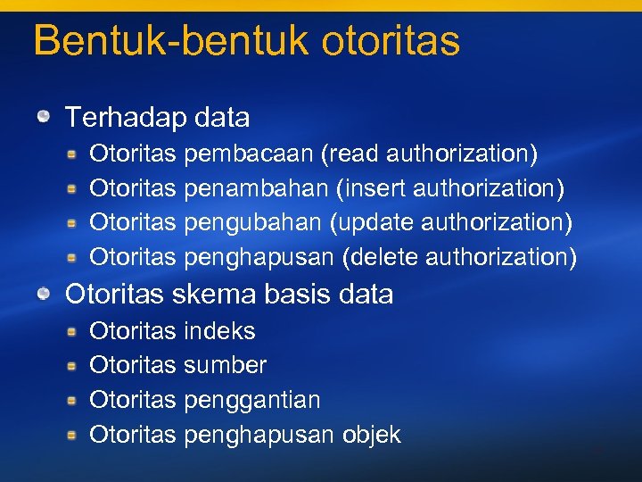 Bentuk-bentuk otoritas Terhadap data Otoritas pembacaan (read authorization) Otoritas penambahan (insert authorization) Otoritas pengubahan