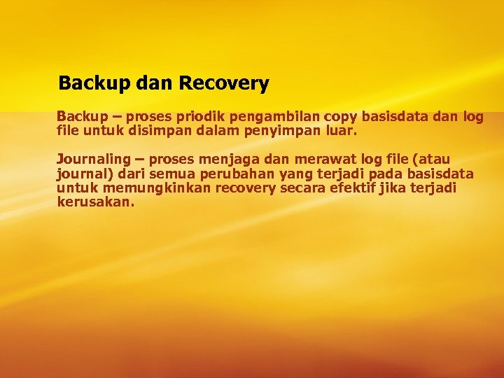 Backup dan Recovery Backup – proses priodik pengambilan copy basisdata dan log file untuk