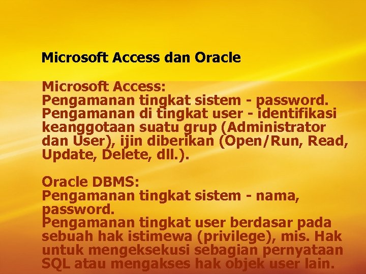 Microsoft Access dan Oracle Microsoft Access: Pengamanan tingkat sistem - password. Pengamanan di tingkat