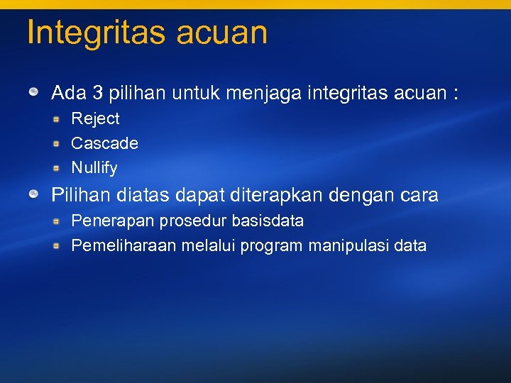 Integritas acuan Ada 3 pilihan untuk menjaga integritas acuan : Reject Cascade Nullify Pilihan