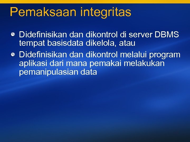 Pemaksaan integritas Didefinisikan dikontrol di server DBMS tempat basisdata dikelola, atau Didefinisikan dikontrol melalui