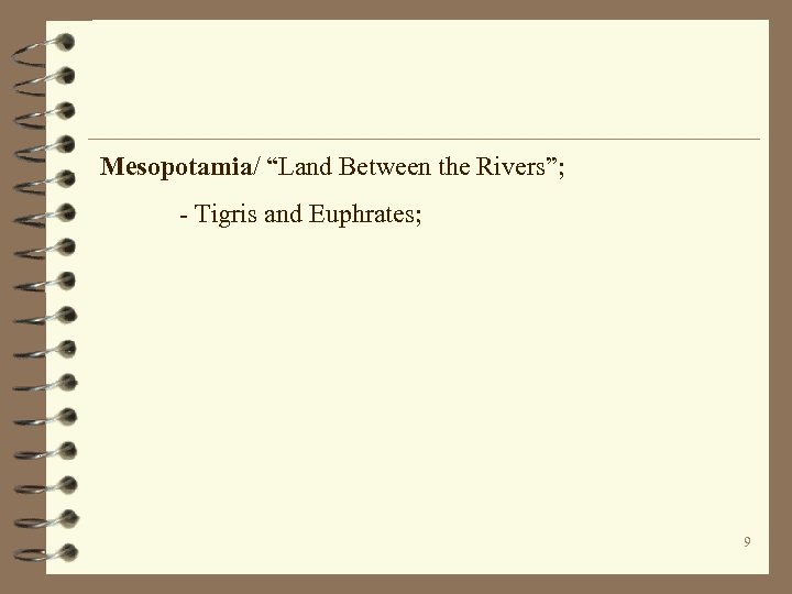 Mesopotamia/ “Land Between the Rivers”; - Tigris and Euphrates; 9 