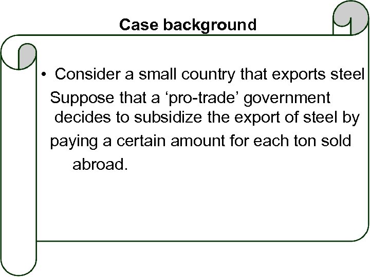 Case background • Consider a small country that exports steel Suppose that a ‘pro-trade’