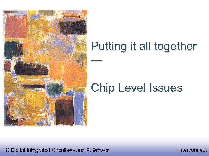 Putting it all together — Chip Level Issues © Digital Integrated Circuits 2 nd
