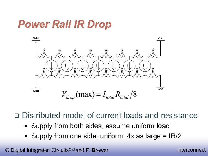 Power Rail IR Drop Distributed model of current loads and resistance § Supply from