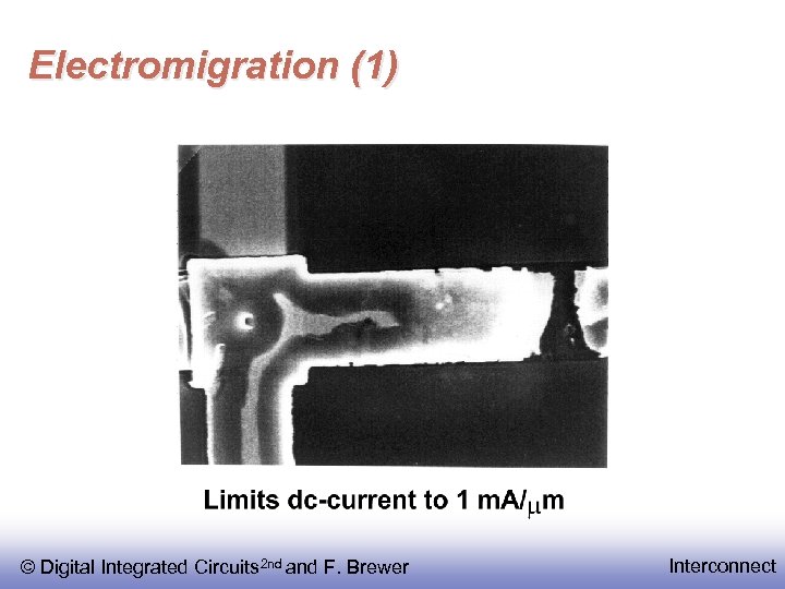 Electromigration (1) © Digital Integrated Circuits 2 nd and F. Brewer Interconnect 