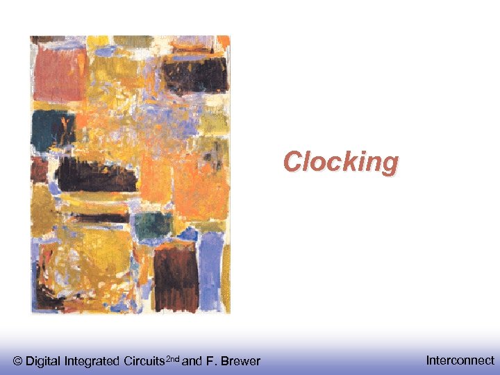 Clocking © Digital Integrated Circuits 2 nd and F. Brewer Interconnect 