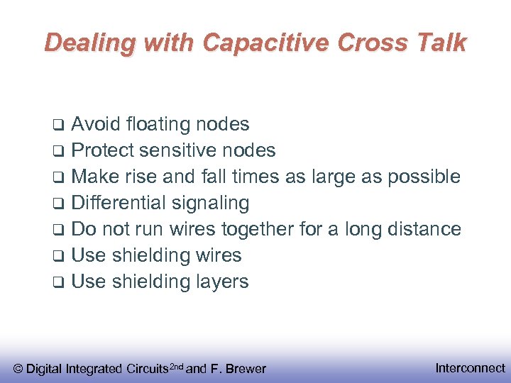 Dealing with Capacitive Cross Talk Avoid floating nodes Protect sensitive nodes Make rise and