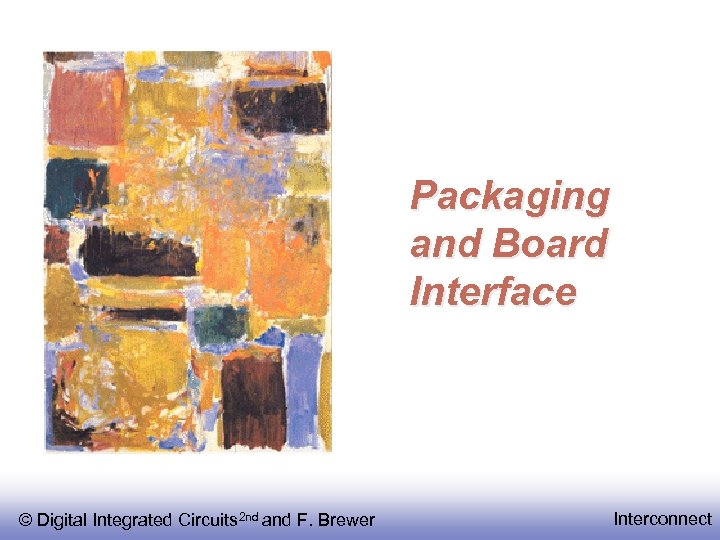 Packaging and Board Interface © Digital Integrated Circuits 2 nd and F. Brewer Interconnect
