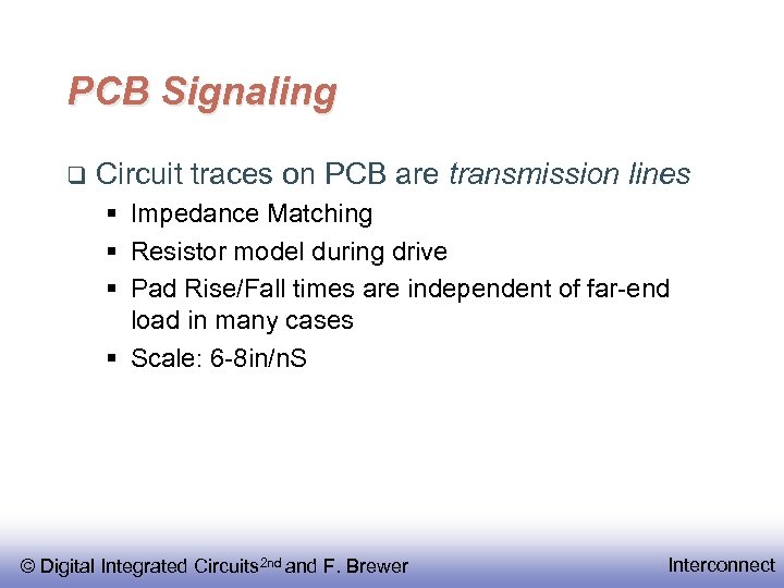 PCB Signaling Circuit traces on PCB are transmission lines § Impedance Matching § Resistor