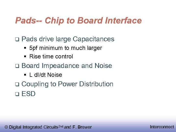 Pads-- Chip to Board Interface Pads drive large Capacitances § 5 pf minimum to