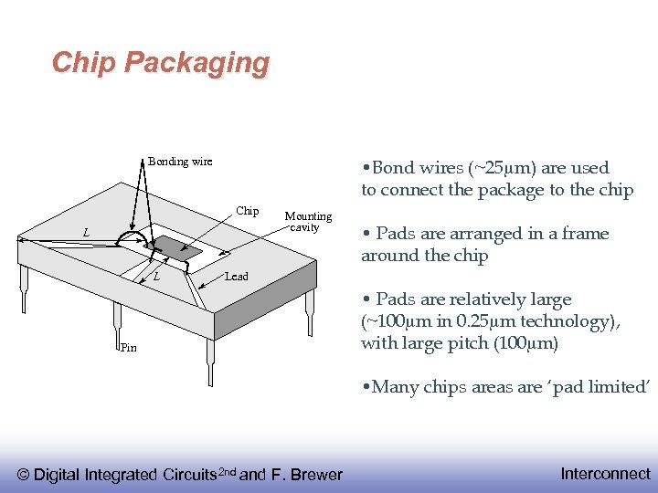 Chip Packaging Bonding wire • Bond wires (~25 m) are used to connect the