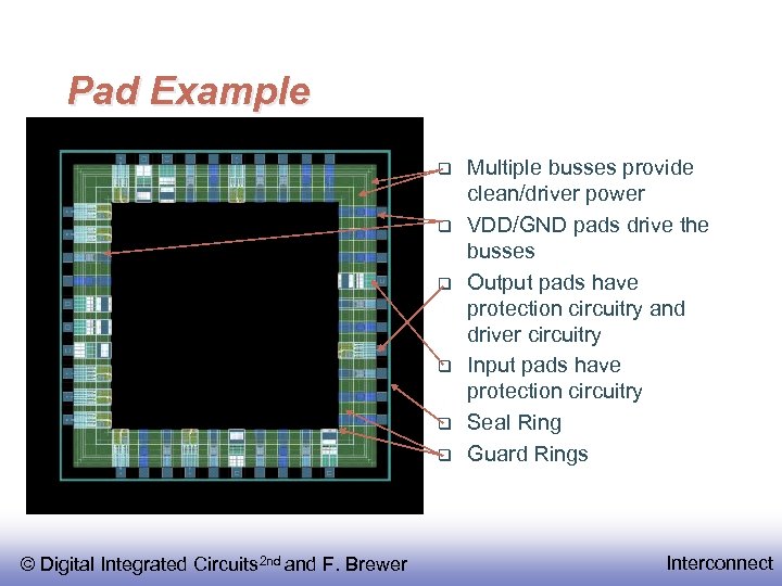 Pad Example © Digital Integrated Circuits 2 nd and F. Brewer Multiple busses provide