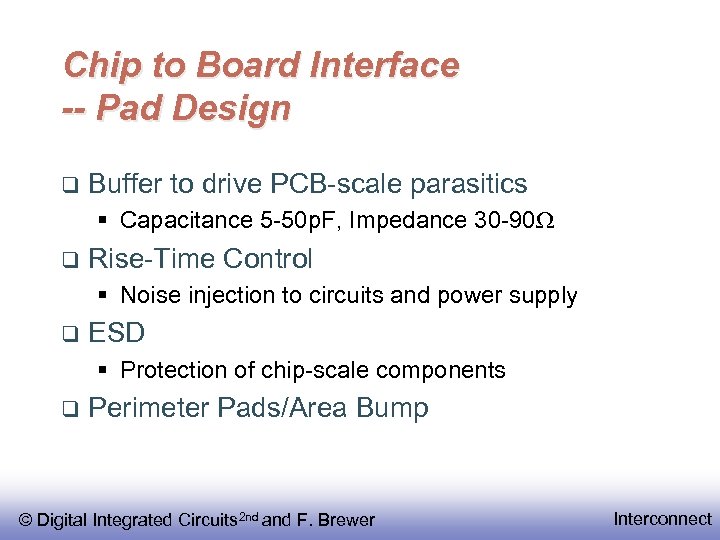 Chip to Board Interface -- Pad Design Buffer to drive PCB-scale parasitics § Capacitance