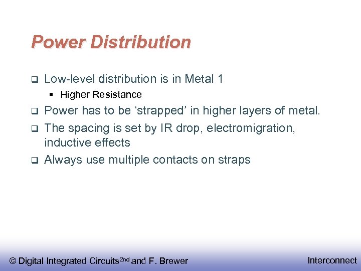 Power Distribution Low-level distribution is in Metal 1 § Higher Resistance Power has to