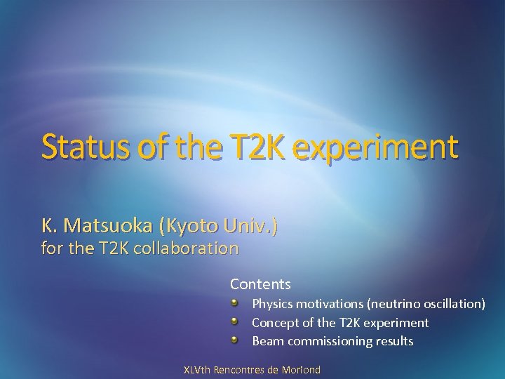 Status of the T 2 K experiment K. Matsuoka (Kyoto Univ. ) for the