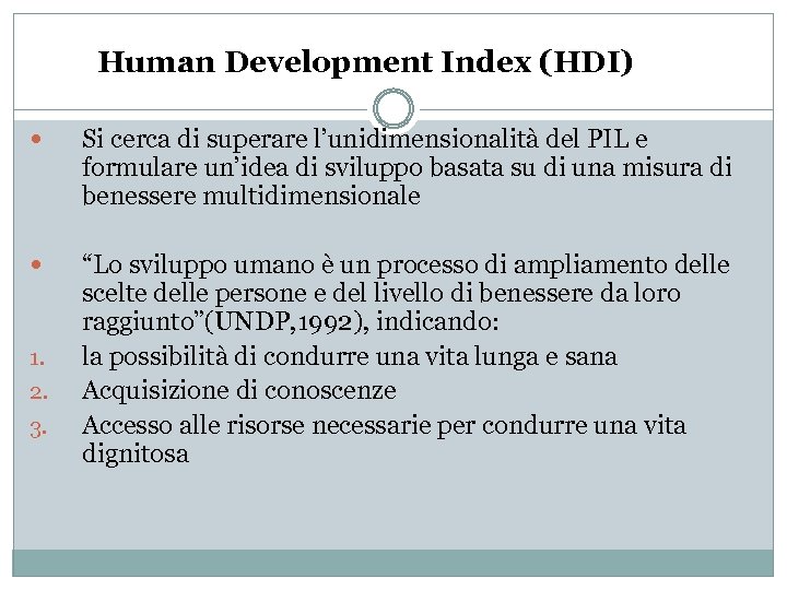 Human Development Index (HDI) Si cerca di superare l’unidimensionalità del PIL e formulare un’idea