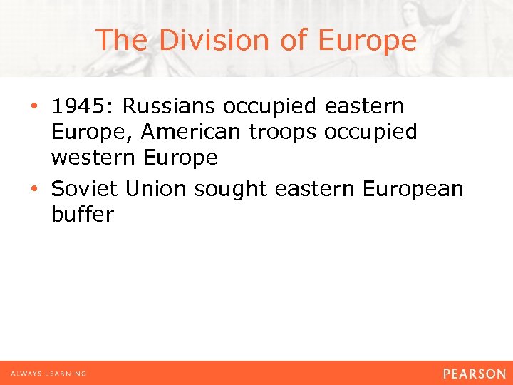 The Division of Europe • 1945: Russians occupied eastern Europe, American troops occupied western