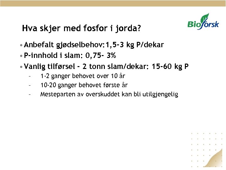 Hva skjer med fosfor i jorda? • Anbefalt gjødselbehov: 1, 5 -3 kg P/dekar