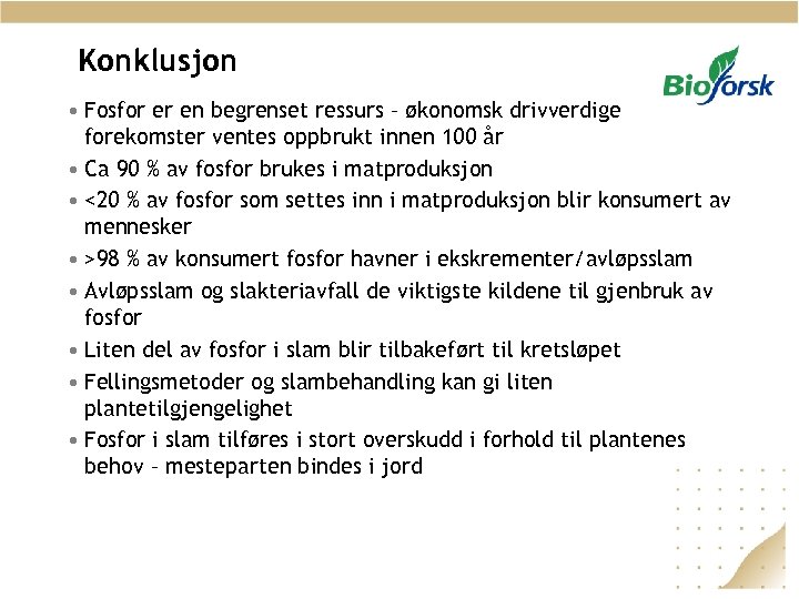 Konklusjon • Fosfor er en begrenset ressurs – økonomsk drivverdige forekomster ventes oppbrukt innen