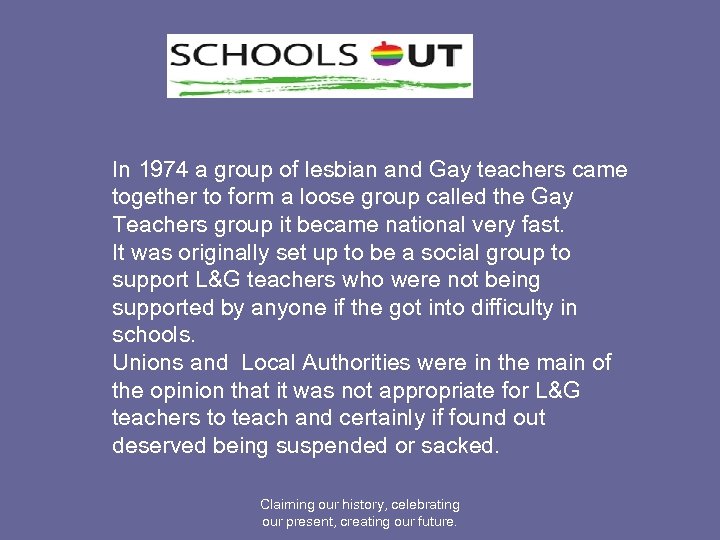 In 1974 a group of lesbian and Gay teachers came together to form a