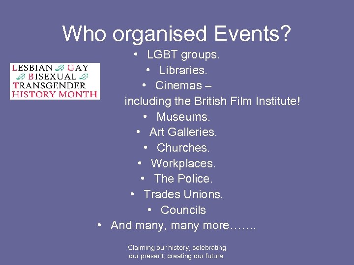Who organised Events? • LGBT groups. • Libraries. • Cinemas – including the British