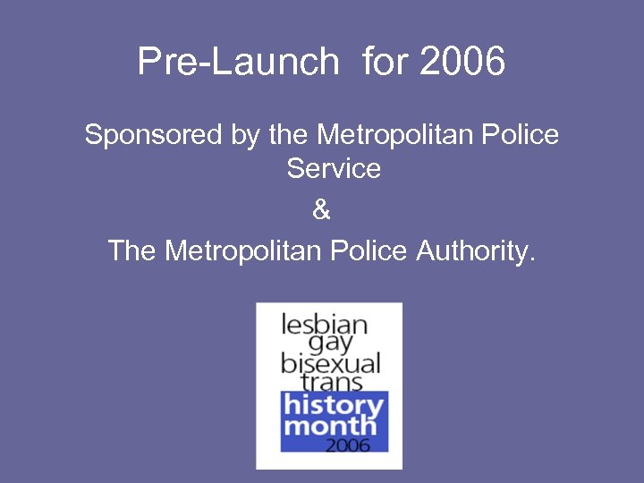 Pre-Launch for 2006 Sponsored by the Metropolitan Police Service & The Metropolitan Police Authority.