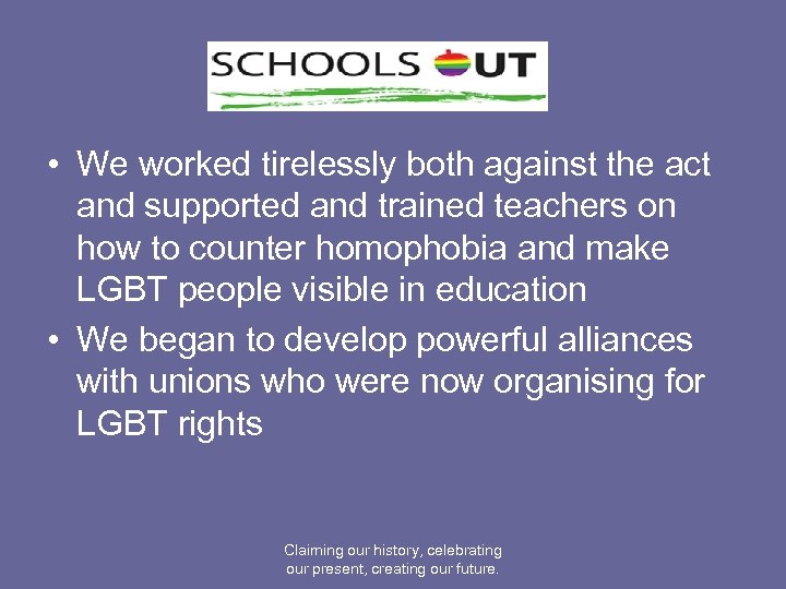  • We worked tirelessly both against the act and supported and trained teachers