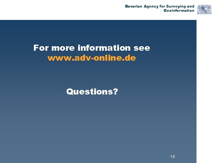 Bavarian Agency for Surveying and Geoinformation For more information see www. adv-online. de Questions?