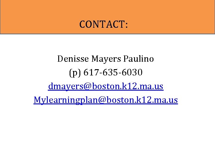 CONTACT: Denisse Mayers Paulino (p) 617 -635 -6030 dmayers@boston. k 12. ma. us Mylearningplan@boston.