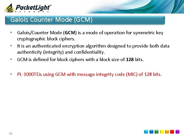 Galois Counter Mode (GCM) • Galois/Counter Mode (GCM) is a mode of operation for