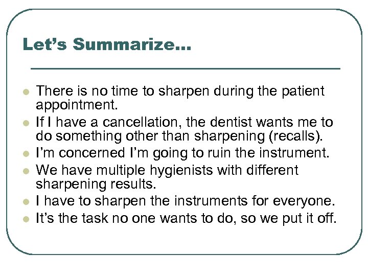 Let’s Summarize… l l l There is no time to sharpen during the patient