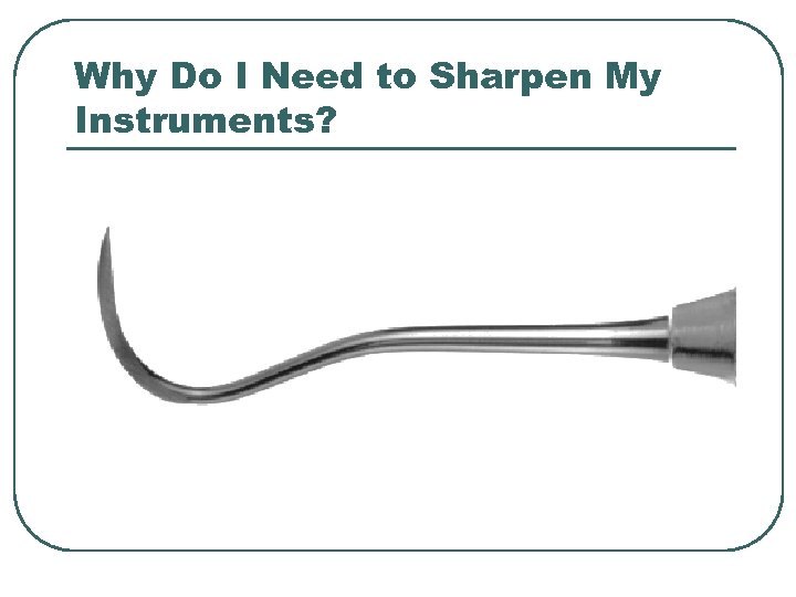 Why Do I Need to Sharpen My Instruments? 