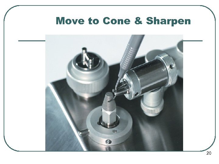 Move to Cone & Sharpen 20 