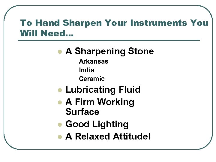 To Hand Sharpen Your Instruments You Will Need. . . l A Sharpening Stone