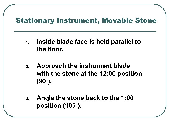 Stationary Instrument, Movable Stone 1. Inside blade face is held parallel to the floor.