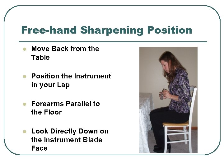 Free-hand Sharpening Position l Move Back from the Table l Position the Instrument in