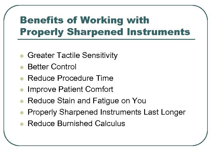 Benefits of Working with Properly Sharpened Instruments l l l l Greater Tactile Sensitivity