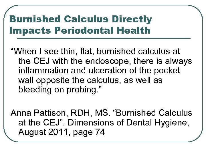 Burnished Calculus Directly Impacts Periodontal Health “When I see thin, flat, burnished calculus at